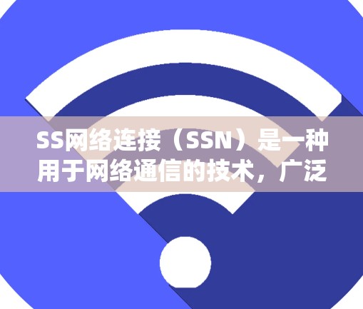 SS网络连接(SSN)是一种用于网络通信的技术,广泛应用于通信系统中,例如电话、电视、互联网等。以下是关于SS网络连接的分析 SS网络连接(SSN)是一种用于网络通信的技术,广泛应用于通信系统中,例如电话、电视、互联网等。以下是关于SS网络连接的分析