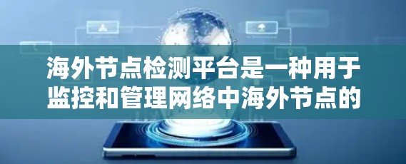 海外节点检测平台是一种用于监控和管理网络中海外节点的工具,旨在确保这些节点正常运行,避免数据流的包裹和网络环境的不稳定。以下是对该领域的详细介绍 海外节点检测平台是一种用于监控和管理网络中海外节点的工具,旨在确保这些节点正常运行,避免数据流的包裹和网络环境的不稳定。以下是对该领域的详细介绍