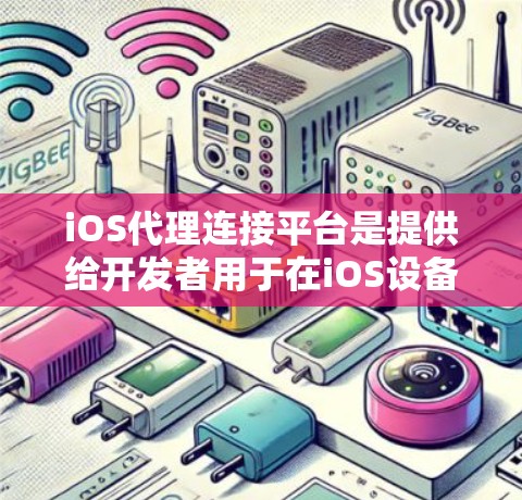 iOS代理连接平台是提供给开发者用于在iOS设备上安装和开发iOS应用的网络服务。以下是几个主要的iOS代理连接平台及其特点