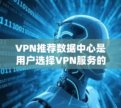VPN推荐数据中心是用户选择VPN服务的重要工具,帮助他们找到最适合的解决方案。以下是一些主要的VPN推荐数据中心和它们推荐的服务 VPN推荐数据中心是用户选择VPN服务的重要工具,帮助他们找到最适合的解决方案。以下是一些主要的VPN推荐数据中心和它们推荐的服务