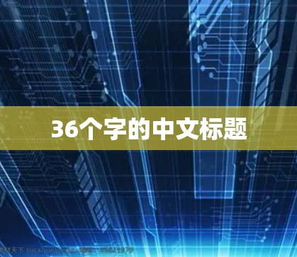 36个字的中文标题 36个字的中文标题
