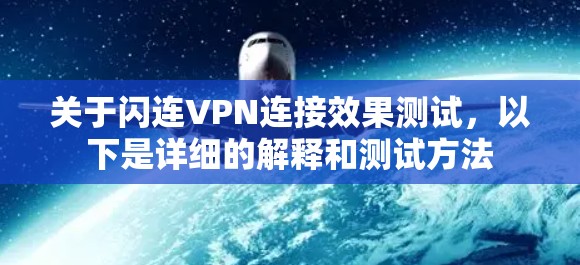 关于闪连VPN连接效果测试,以下是详细的解释和测试方法 关于闪连VPN连接效果测试,以下是详细的解释和测试方法