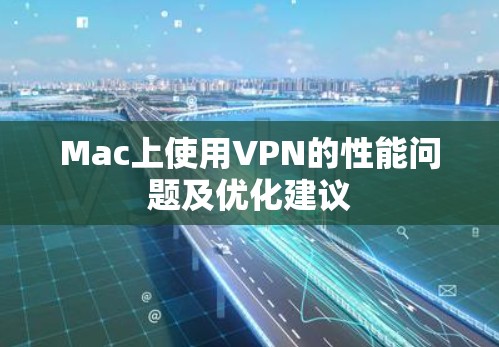 Mac上使用VPN的性能问题及优化建议 Mac上使用VPN的性能问题及优化建议