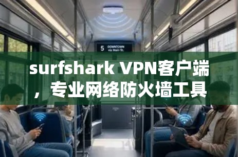 surfshark VPN客户端,专业网络防火墙工具 surfshark VPN客户端,专业网络防火墙工具
