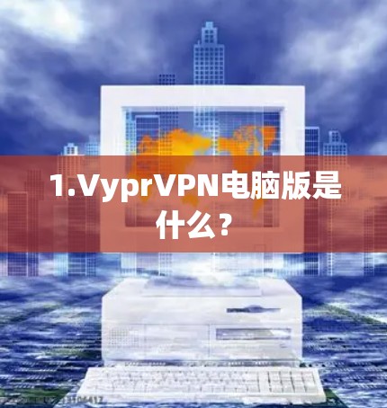 1.VyprVPN电脑版是什么？