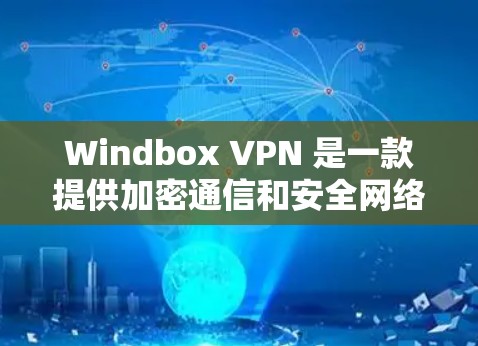 Windbox VPN 是一款提供加密通信和安全网络体验的手机应用。以下是一个详细的步骤指南,帮助你使用 Windbox VPN 在手机上进行加密通信 Windbox VPN 是一款提供加密通信和安全网络体验的手机应用。以下是一个详细的步骤指南,帮助你使用 Windbox VPN 在手机上进行加密通信