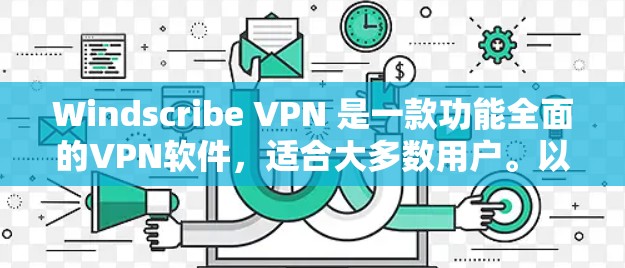 Windscribe VPN 是一款功能全面的VPN软件,适合大多数用户。以下是对其体验的详细分析 Windscribe VPN 是一款功能全面的VPN软件,适合大多数用户。以下是对其体验的详细分析
