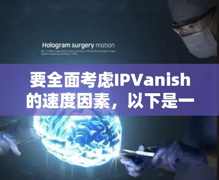 要全面考虑IPVanish的速度因素,以下是一个详细的步骤指南 要全面考虑IPVanish的速度因素,以下是一个详细的步骤指南