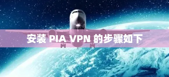 安装 PIA VPN 的步骤如下 安装 PIA VPN 的步骤如下