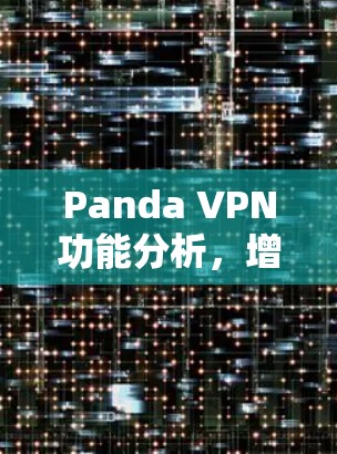 Panda VPN功能分析,增强用户体验的通信解决方案 Panda VPN功能分析,增强用户体验的通信解决方案