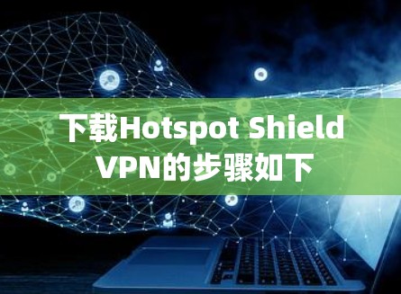 下载Hotspot Shield VPN的步骤如下