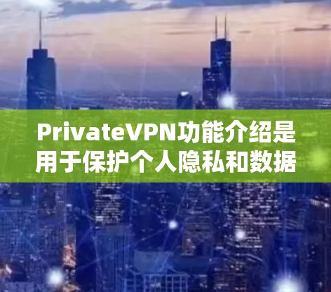 PrivateVPN功能介绍是用于保护个人隐私和数据的网络VPN服务。以下是一个功能性的介绍,涵盖了 VPN 的核心功能 PrivateVPN功能介绍是用于保护个人隐私和数据的网络VPN服务。以下是一个功能性的介绍,涵盖了 VPN 的核心功能