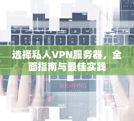 选择私人VPN服务器，全面指南与最佳实践