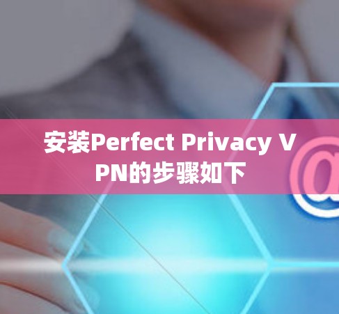 安装Perfect Privacy VPN的步骤如下 安装Perfect Privacy VPN的步骤如下
