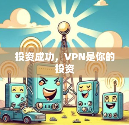 投资成功,VPN是你的投资 投资成功,VPN是你的投资