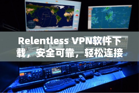 Relentless VPN软件下载,安全可靠,轻松连接 Relentless VPN软件下载,安全可靠,轻松连接