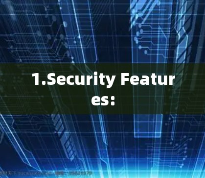 1.Security Features: 1.Security Features: