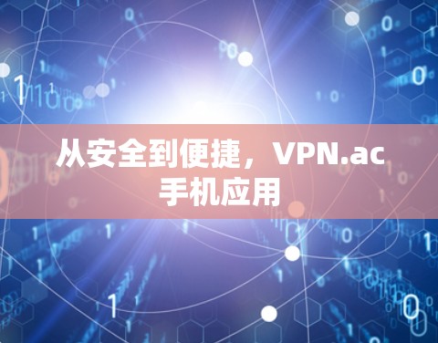 从安全到便捷，VPN.ac手机应用
