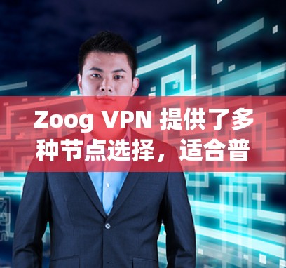 Zoog VPN 提供了多种节点选择，适合普通用户。以下是推荐的步骤和节点选项
