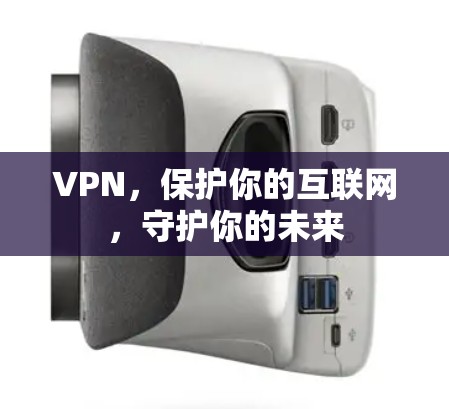 VPN，保护你的互联网，守护你的未来
