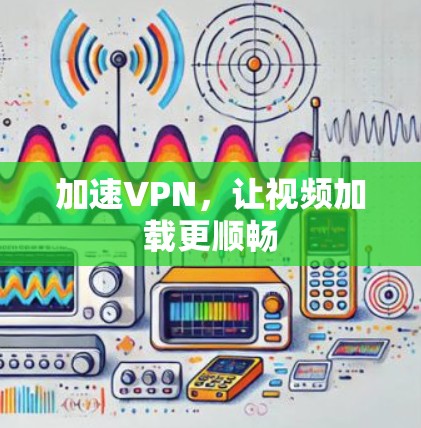 加速VPN,让视频加载更顺畅 加速VPN,让视频加载更顺畅