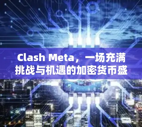 Clash Meta,一场充满挑战与机遇的加密货币盛宴 Clash Meta,一场充满挑战与机遇的加密货币盛宴