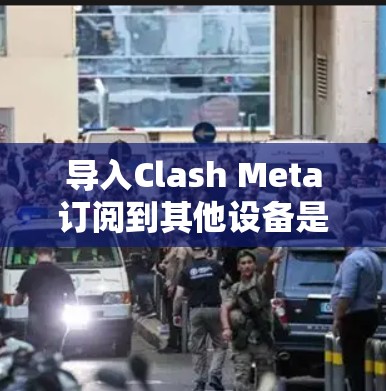 导入Clash Meta订阅到其他设备是通过设置设备来实现的。以下是详细的步骤指南 导入Clash Meta订阅到其他设备是通过设置设备来实现的。以下是详细的步骤指南