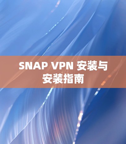 SNAP VPN 安装与安装指南 SNAP VPN 安装与安装指南