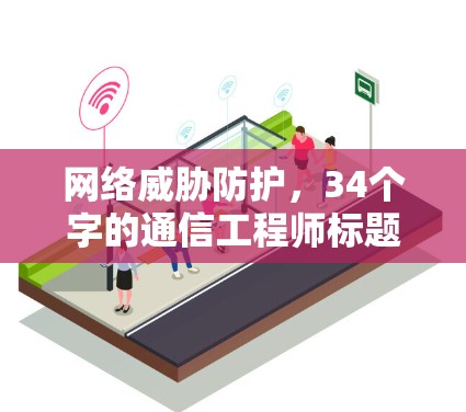 网络威胁防护,34个字的通信工程师标题 网络威胁防护,34个字的通信工程师标题