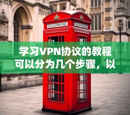学习VPN协议的教程可以分为几个步骤,以下是一个系统化的指南,涵盖从基础到高级的各个方面 学习VPN协议的教程可以分为几个步骤,以下是一个系统化的指南,涵盖从基础到高级的各个方面