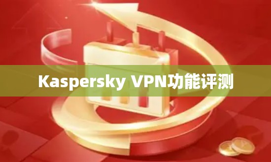 Kaspersky VPN功能评测