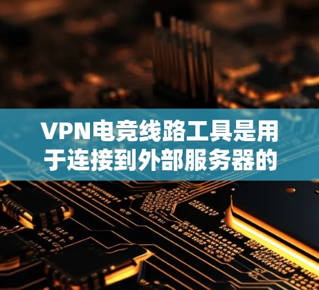 VPN电竞线路工具是用于连接到外部服务器的加密方式,允许电竞玩家在远程环境下进行游戏。以下是详细的步骤和考虑因素 VPN电竞线路工具是用于连接到外部服务器的加密方式,允许电竞玩家在远程环境下进行游戏。以下是详细的步骤和考虑因素