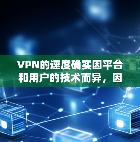 VPN的速度确实因平台和用户的技术而异,因此无法一概而论哪个VPN速度最快。以下是一些关键点 VPN的速度确实因平台和用户的技术而异,因此无法一概而论哪个VPN速度最快。以下是一些关键点