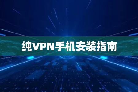 纯VPN手机安装指南 纯VPN手机安装指南