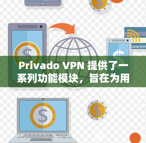 Privado VPN 提供了一系列功能模块,旨在为用户提供高效、安全的VPN体验。以下是它的详细功能分析 Privado VPN 提供了一系列功能模块,旨在为用户提供高效、安全的VPN体验。以下是它的详细功能分析