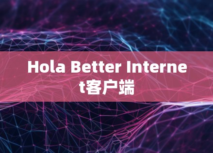 Hola Better Internet客户端 Hola Better Internet客户端