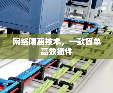 网络隔离技术,一款简单高效插件 网络隔离技术,一款简单高效插件