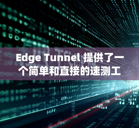 Edge Tunnel 提供了一个简单和直接的速测工具,用于测试Edge VPN 的速度。下面是如何进行 Edge Tunnel Speed Test 的步骤 Edge Tunnel 提供了一个简单和直接的速测工具,用于测试Edge VPN 的速度。下面是如何进行 Edge Tunnel Speed Test 的步骤