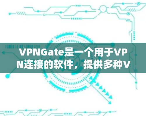 VPNGate是一个用于VPN连接的软件,提供多种VPN服务选项。以下是使用VPNGate的步骤和建议 VPNGate是一个用于VPN连接的软件,提供多种VPN服务选项。以下是使用VPNGate的步骤和建议
