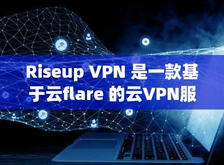 Riseup VPN 是一款基于云flare 的云VPN服务,旨在提供快速的网络连接。以下是对 Riseup VPN 的速度测试结果的详细分析 Riseup VPN 是一款基于云flare 的云VPN服务,旨在提供快速的网络连接。以下是对 Riseup VPN 的速度测试结果的详细分析