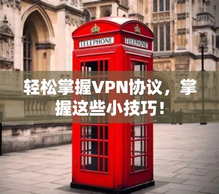 轻松掌握VPN协议，掌握这些小技巧！