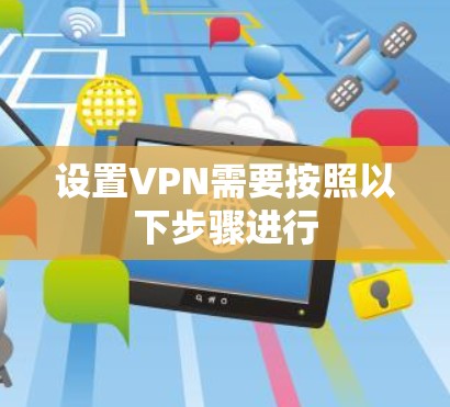 设置VPN需要按照以下步骤进行 设置VPN需要按照以下步骤进行