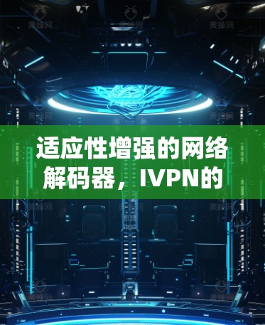 适应性增强的网络解码器,IVPN的性能分析与应用 适应性增强的网络解码器,IVPN的性能分析与应用