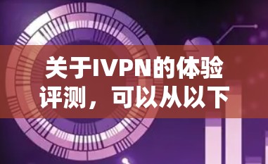 关于IVPN的体验评测,可以从以下几个方面进行分析 关于IVPN的体验评测,可以从以下几个方面进行分析