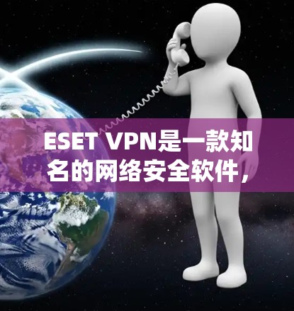 ESET VPN是一款知名的网络安全软件,专为用户提供VPN服务,帮助他们在网络环境中访问互联网,同时保护隐私和安全。以下是关于ESET VPN功能的评测 ESET VPN是一款知名的网络安全软件,专为用户提供VPN服务,帮助他们在网络环境中访问互联网,同时保护隐私和安全。以下是关于ESET VPN功能的评测