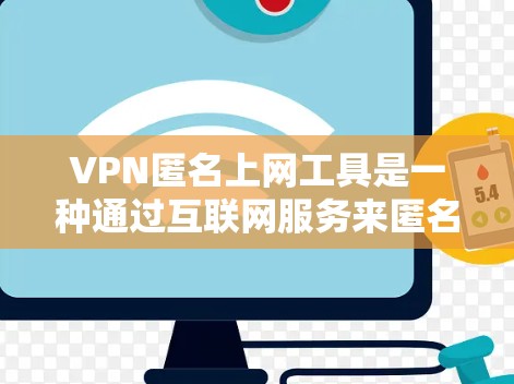 VPN匿名上网工具是一种通过互联网服务来匿名访问的网络服务,旨在保护隐私和安全。以下是其主要特点和使用场景 VPN匿名上网工具是一种通过互联网服务来匿名访问的网络服务,旨在保护隐私和安全。以下是其主要特点和使用场景
