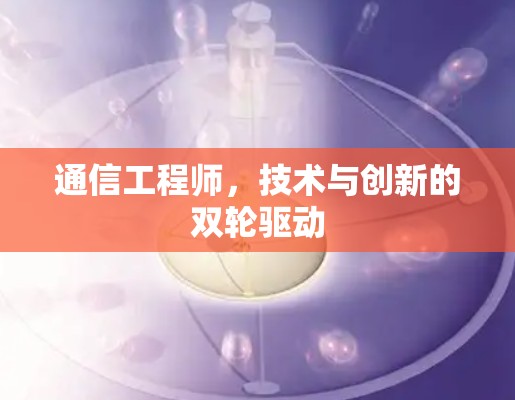 通信工程师，技术与创新的双轮驱动