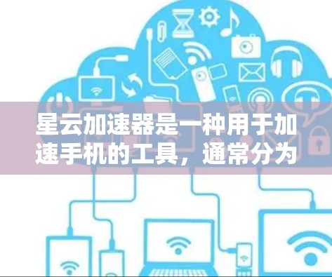 星云加速器是一种用于加速手机的工具,通常分为两种,星云手机加速器和星云云加速器。它们的测速方式、频率和范围有所不同,以下是详细的分析 星云加速器是一种用于加速手机的工具,通常分为两种,星云手机加速器和星云云加速器。它们的测速方式、频率和范围有所不同,以下是详细的分析
