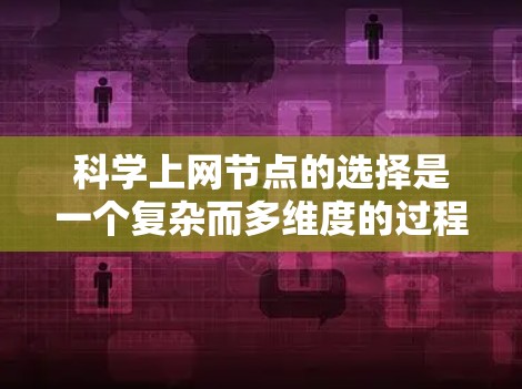 科学上网节点的选择是一个复杂而多维度的过程,需要综合考虑多个因素以确保科学计算的高效和安全。以下是对科学上网节点的详细分析和建议 科学上网节点的选择是一个复杂而多维度的过程,需要综合考虑多个因素以确保科学计算的高效和安全。以下是对科学上网节点的详细分析和建议