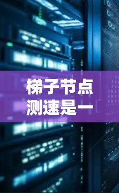梯子节点测速是一种简单而实用的网络性能测试方法,用于评估服务器之间的连接速度(吞吐量)以下是关于梯子节点测速的详细解释和总结 梯子节点测速是一种简单而实用的网络性能测试方法,用于评估服务器之间的连接速度(吞吐量)以下是关于梯子节点测速的详细解释和总结